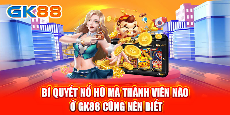 Bí Quyết Nổ Hũ Mà Thành Viên Nào Ở GK88 Cũng Nên Biết