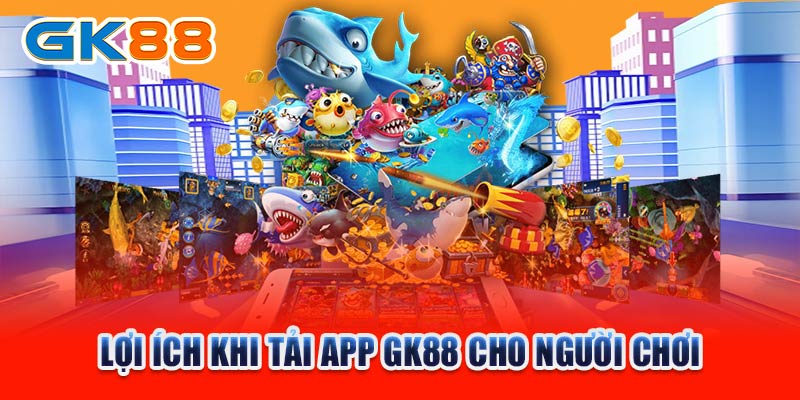 Lợi ích khi tải app GK88 cho người chơi