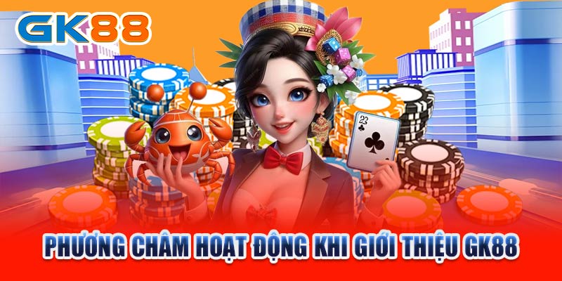 Phương châm hoạt động khi giới thiệu GK88