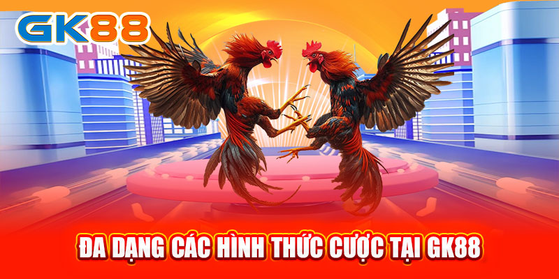 Đa dạng các hình thức cược tại GK88