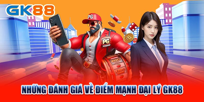 Những đánh giá về điểm mạnh đại lý GK88