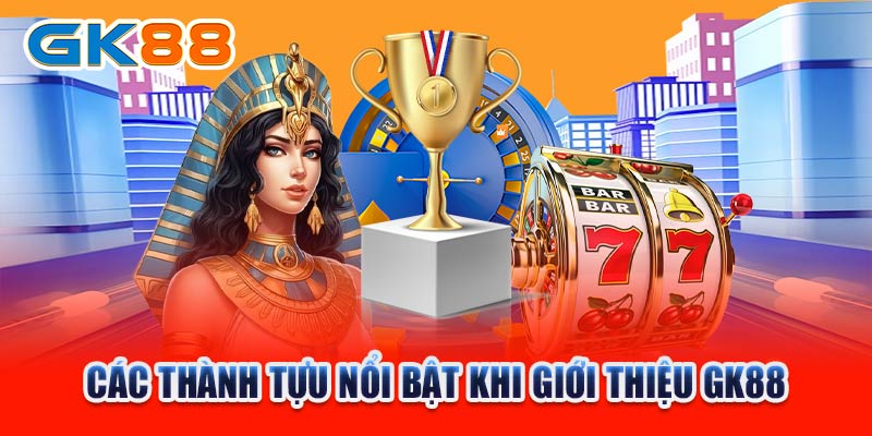 Các thành tựu nổi bật khi giới thiệu GK88