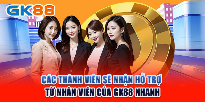 Các thành viên sẽ nhận hỗ trợ từ nhân viên của GK88 nhanh