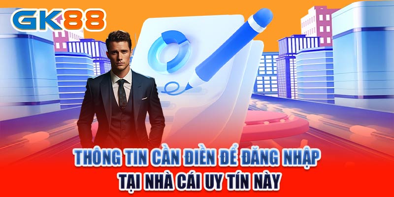 Thông tin cần điền để đăng nhập tại nhà cái GK88