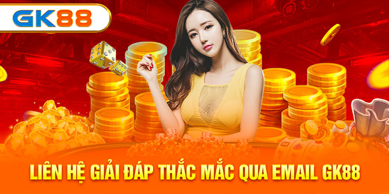 Liên hệ giải đáp thắc mắc qua email GK88