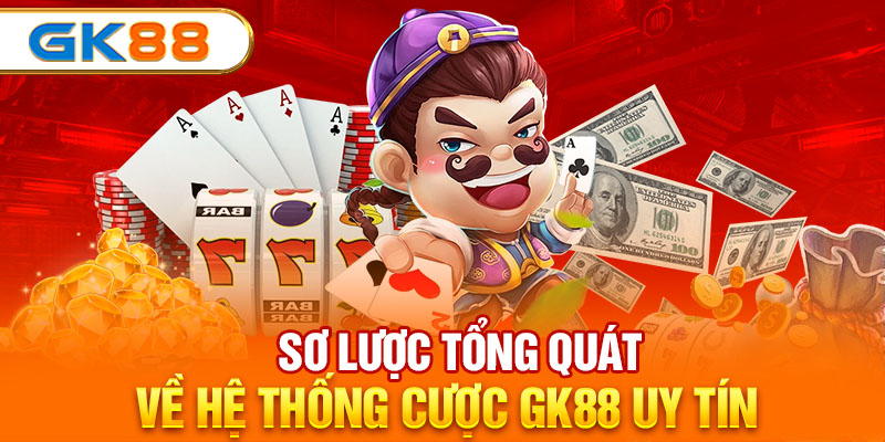 Sơ lược tổng quát về hệ thống cược GK88 uy tín