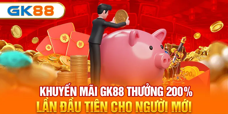 Khuyến mãi GK88 thưởng 200% lần đầu tiên cho người mới