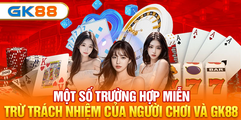 Một số trường hợp người dùng được miễn trừ trách nhiệm tại GK88