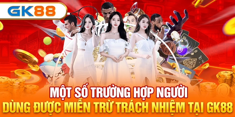 Một số trường hợp miễn trừ trách nhiệm của người chơi và Gk88