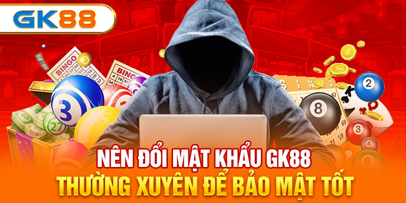 Nên đổi mật khẩu GK88 thường xuyên để bảo mật tốt