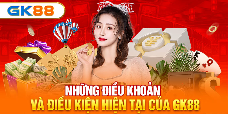 Những điều khoản và điều kiện hiện tại của GK88