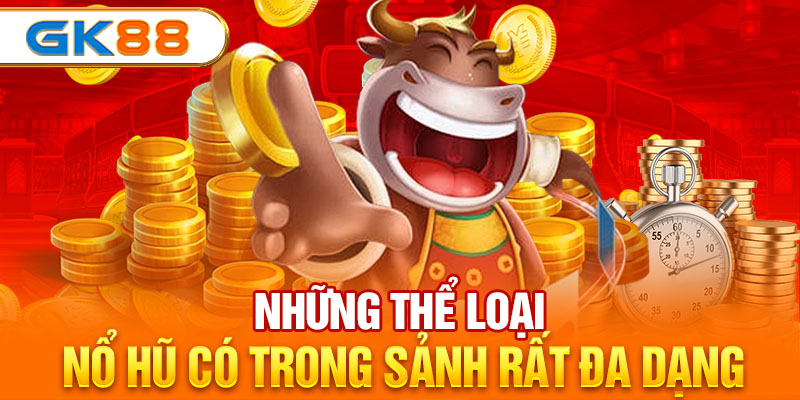 Những thể loại nổ hũ có trong sảnh rất đa dạng