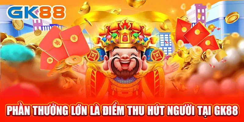 Phần thưởng lớn là điểm thu hút người tại GK88