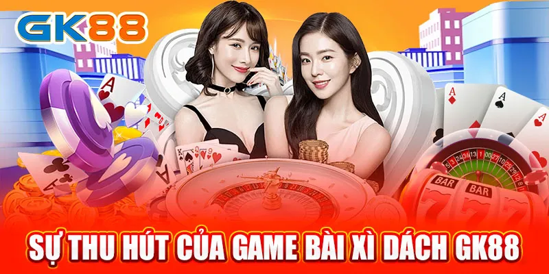 Sự thu hút của game bài Xì Dách GK88